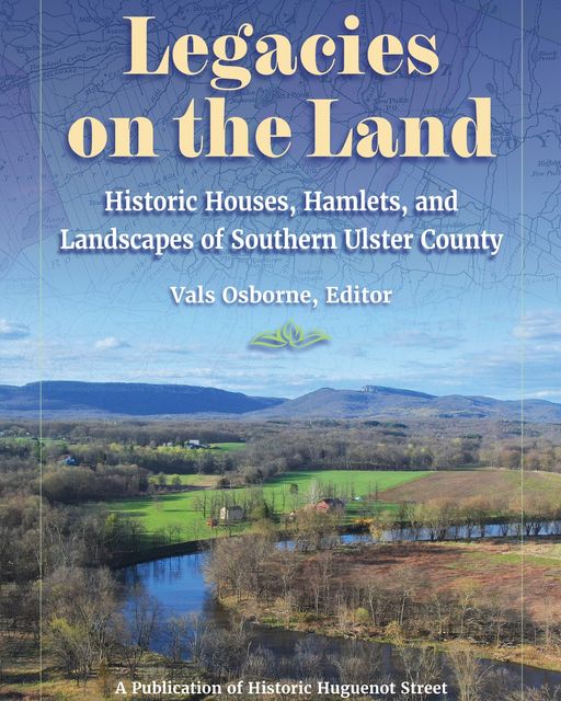 New Book! Legacies on the Land: Historic Houses, Hamlets and Landscapes of Southern Ulster&nbsp;County